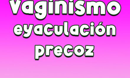 Vaginismo. Eyaculadores precoz